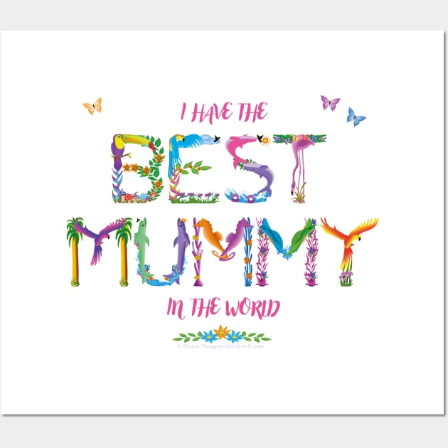 I have the best Mummy in the world - tropical wordart Wall Art by DawnDesignsWordArt